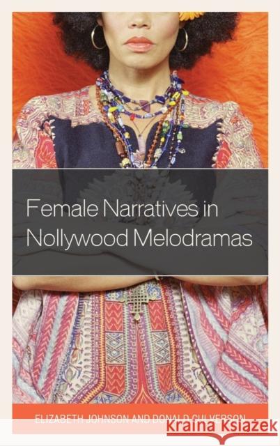 Female Narratives in Nollywood Melodramas Elizabeth Johnson Donald Culverson 9781498524742 Lexington Books - książka