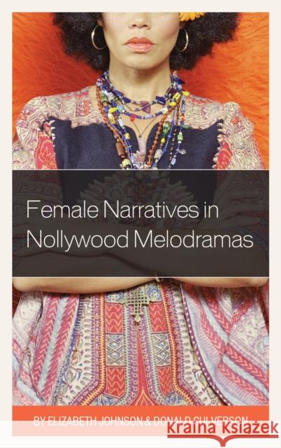 Female Narratives in Nollywood Melodramas Elizabeth Johnson Donald Culverson 9781498524766 Lexington Books - książka