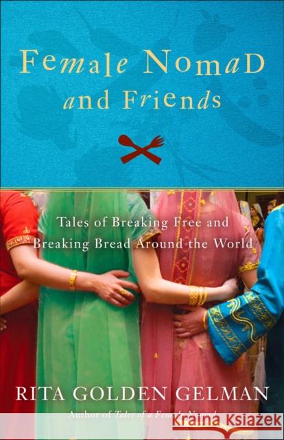 Female Nomad and Friends: Tales of Breaking Free and Breaking Bread Around the World Gelman, Rita Golden 9780307588012 Three Rivers Press (CA) - książka