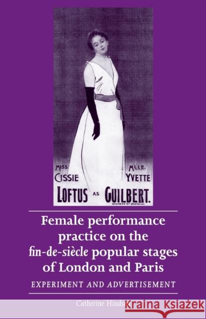 Female Performance Practice on the Fin-De-Siècle Popular Stages of London and Paris: Experiment and Advertisement Hindson, Catherine 9780719090141 Manchester University Press - książka