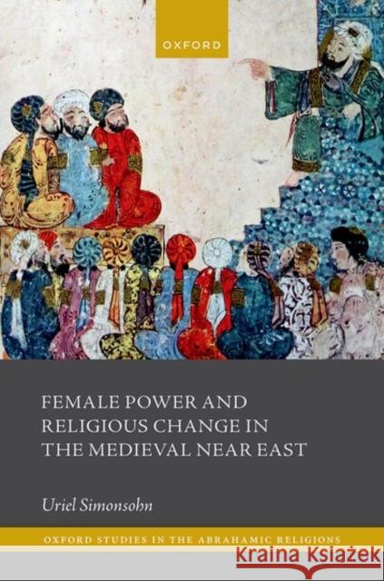 Female Power and Religious Change in the Medieval Near East Uriel (Senior Lecturer in the department of Middle Eastern and Islamic Studies, Senior Lecturer in the department of Mid 9780192871251 Oxford University Press - książka