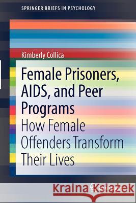 Female Prisoners, Aids, and Peer Programs: How Female Offenders Transform Their Lives Collica, Kimberly 9781461451099 Springer - książka