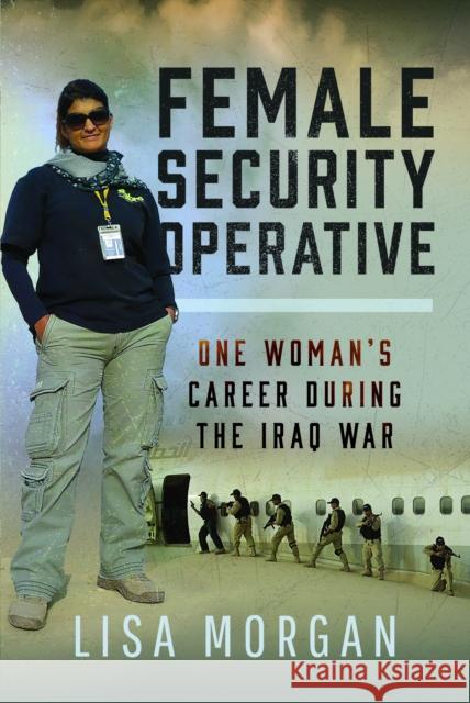 Female Security Operative: One Woman’s Career During the Iraq War Lisa Morgan 9781399035965 Pen & Sword Military - książka