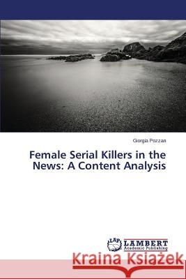 Female Serial Killers in the News: A Content Analysis Pozzan Giorgia 9783659423062 LAP Lambert Academic Publishing - książka