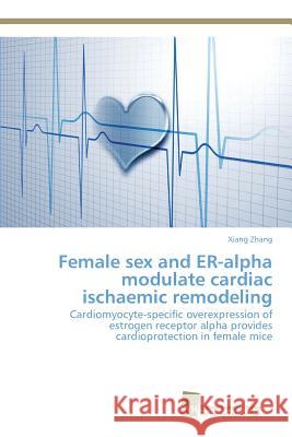 Female sex and ER-alpha modulate cardiac ischaemic remodeling Zhang, Xiang 9783838151281 Sudwestdeutscher Verlag Fur Hochschulschrifte - książka