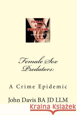 Female Sex Predators: A Crime Epidemic John Davi Jade Davi 9781507638279 Createspace - książka