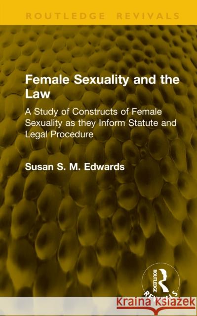 Female Sexuality and the Law: A Study of Constructs of Female Sexuality as they Inform Statute and Legal Procedure Susan S. M. Edwards 9781041113348 Routledge - książka