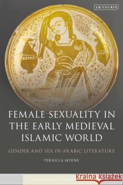 Female Sexuality in the Early Medieval Islamic World: Gender and Sex in Arabic Literature Pernilla Myrne Roy Mottahedeh 9780755644698 I. B. Tauris & Company - książka