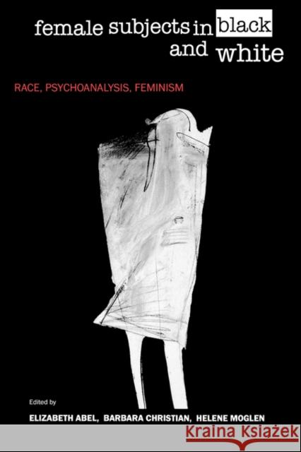 Female Subjects in Black and White: Race, Psychoanalysis, Feminism Abel, Elizabeth 9780520206304 University of California Press - książka