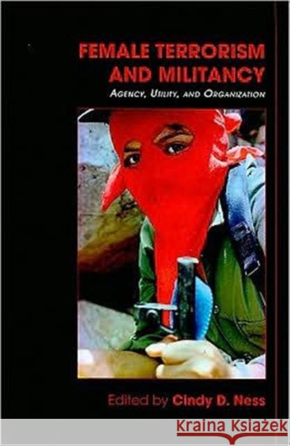 Female Terrorism and Militancy : Agency, Utility, and Organization Cindy D. Ness   9780415484275 Taylor & Francis - książka