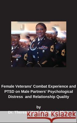 Female Veterans' Combat Experience and PTSD on Male Partners' Psychological Distress and Relationship Quality Theresa Martin Abraham 9781087913056 Dr. Theresa Abraham Ph.D. - książka