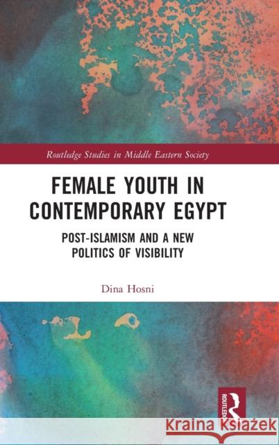Female Youth in Contemporary Egypt: Post-Islamism and a New Politics of Visibility Dina Hosni 9781032131689 Routledge - książka