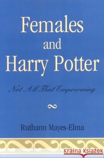 Females and Harry Potter: Not All That Empowering Mayes-Elma, Ruthann 9780742537798 Rowman & Littlefield Publishers - książka