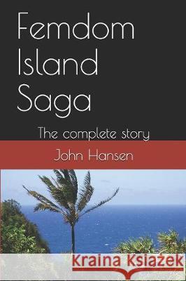 Femdom Island Saga: The complete story - all eight parts. John Hansen 9781085940511 Independently Published - książka