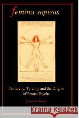 Femina Sapiens: Tyranny, Patriarchy and the Origins of Sexual Psyche MR Christopher a. Malden 9781541279247 Createspace Independent Publishing Platform - książka