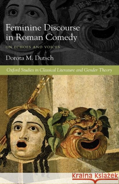 Feminine Discourse in Roman Comedy: On Echoes and Voices Dutsch, Dorota M. 9780199533381 Oxford University Press, USA - książka