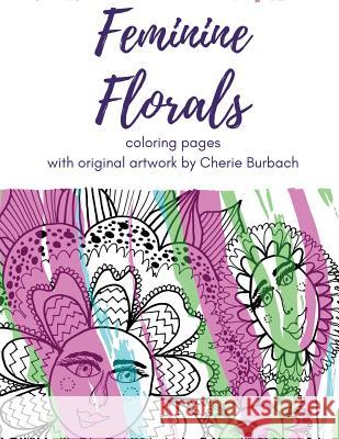Feminine Florals: coloring pages with original artwork by Cherie Burbach Burbach, Cherie 9780997227444 Bonjour Publishing - książka