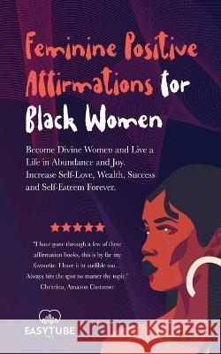 Feminine Positive Affirmations for Black Women: Become Divine Women and Live a Life in Abundance and Joy. Increase Self-Love, Wealth, Success and Self Easytube Ze 9781914271915 Chasecheck Ltd - książka