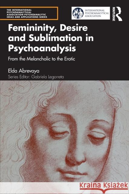 Femininity, Desire and Sublimation in Psychoanalysis: From the Melancholic to the Erotic Elda Abrevaya 9781032140810 Taylor & Francis Ltd - książka