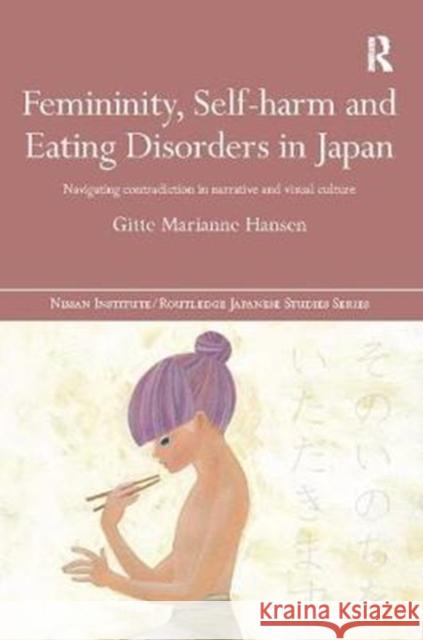 Femininity, Self-harm and Eating Disorders in Japan: Navigating contradiction in narrative and visual culture Gitte Marianne Hansen 9781138502796 Taylor & Francis Ltd - książka