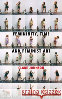 Femininity, Time and Feminist Art Clare Johnson 9780230298484  - książka