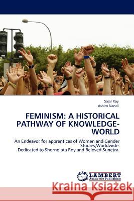 Feminism: A Historical Pathway of Knowledge-World Sajal Roy, Ashim Nandi 9783845402703 LAP Lambert Academic Publishing - książka