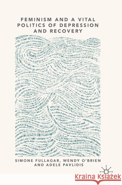 Feminism and a Vital Politics of Depression and Recovery Simone Fullagar Wendy O'Brien Adele Pavlidis 9783030116255 Palgrave MacMillan - książka