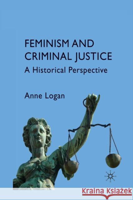 Feminism and Criminal Justice: A Historical Perspective Logan, Anne 9781349364268 Palgrave Macmillan - książka