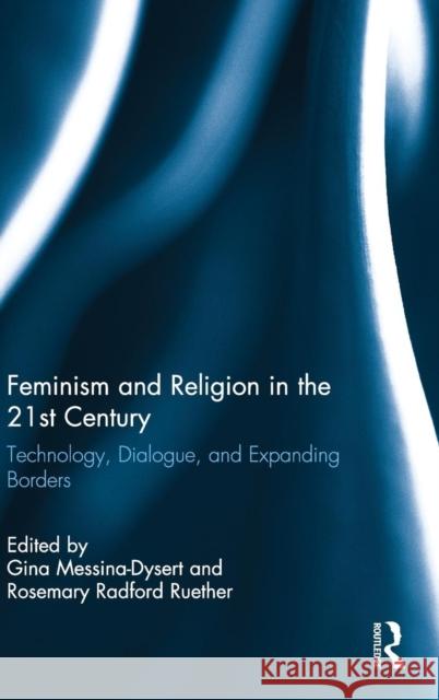 Feminism and Religion in the 21st Century: Technology, Dialogue, and Expanding Borders Messina-Dysert Gina Ruether Radford Rosemary 9780415831932 Routledge - książka