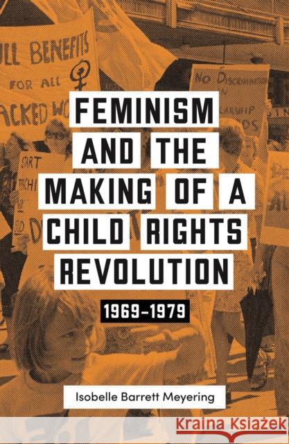 Feminism and the Making of a Child Rights Revolution: 1969-1979 Barrett Meyering, Isobella 9780522877830 Melbourne University Press - książka