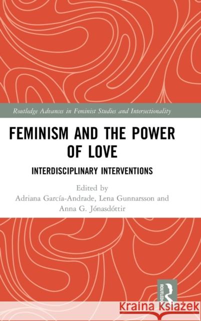 Feminism and the Power of Love: Interdisciplinary Interventions Adriana Garcai Lena Gunnarsson Anna 9781138710054 Routledge - książka