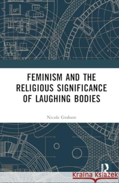 Feminism and the Religious Significance of Laughing Bodies Nicole Graham 9781032429557 Routledge - książka