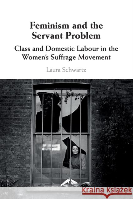 Feminism and the Servant Problem: Class and Domestic Labour in the Women's Suffrage Movement Laura Schwartz 9781108457743 Cambridge University Press - książka