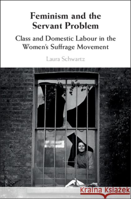 Feminism and the Servant Problem: Class and Domestic Labour in the Women's Suffrage Movement Schwartz, Laura 9781108471336 Cambridge University Press - książka