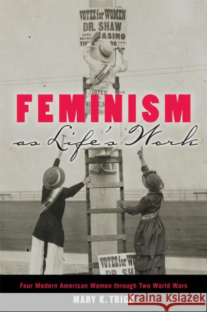 Feminism as Life's Work: Four Modern American Women Through Two World Wars Mary K. Trigg 9780813565224 Rutgers University Press - książka