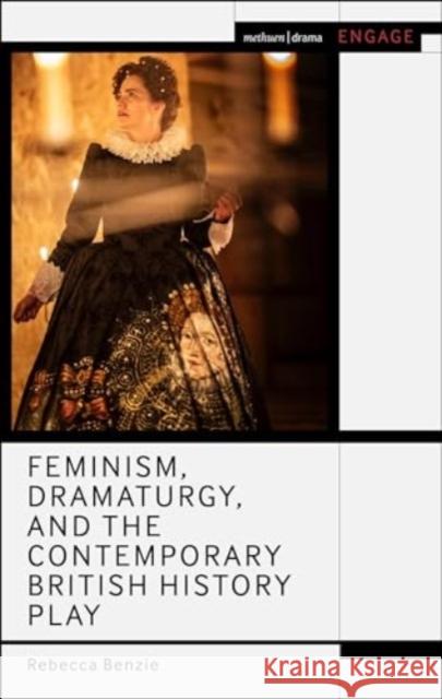 Feminism, Dramaturgy and the Contemporary History Play Rebecca (University of York, UK) Benzie 9781350191266 Bloomsbury Publishing PLC - książka