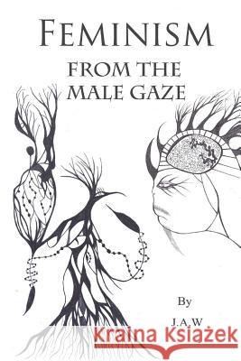Feminism: From The Male Gaze W, J. a. 9781523696734 Createspace Independent Publishing Platform - książka