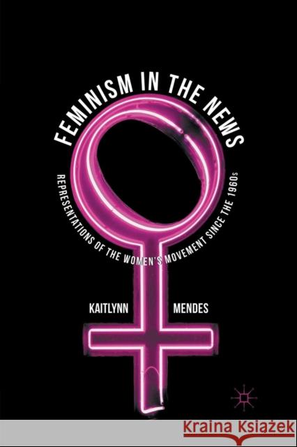 Feminism in the News: Representations of the Women's Movement Since the 1960s Mendes, K. 9781349324446 Palgrave Macmillan - książka