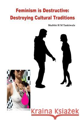 Feminism Is Destructive: Destroying Cultural Traditions Shabbir H. M. Tankiwala 9781542536493 Createspace Independent Publishing Platform - książka