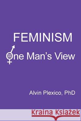 Feminism: One Man's View Alvin Plexico Jacque Hillman 9781736152539 Hillhelen Group LLC - książka