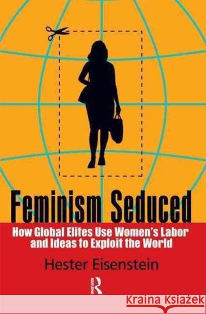 Feminism Seduced: How Global Elites Use Women's Labor and Ideas to Exploit the World Hester Eisenstein 9781594516597 Paradigm Publishers - książka