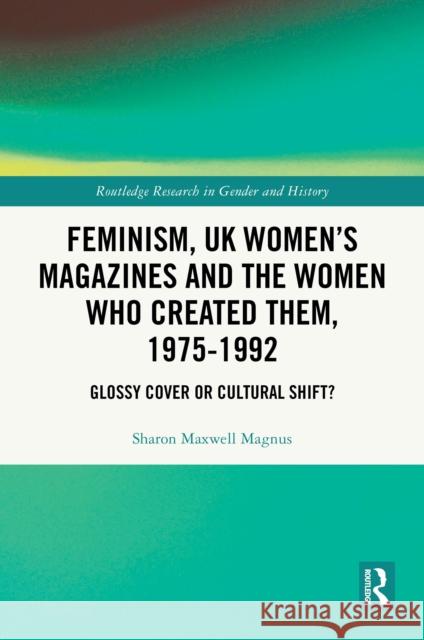 Feminism, UK Women's Magazines and the Women Who Created Them, 1975-1992: Glossy Cover or Cultural Shift? Sharon Magnus 9781032771755 Routledge - książka