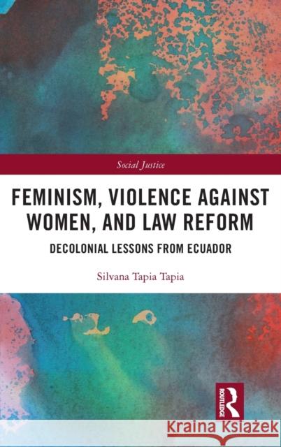 Feminism, Violence Against Women, and Law Reform: Decolonial Lessons from Ecuador Tapia Tapia, Silvana 9780367566470 Routledge - książka