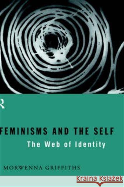 Feminisms and the Self: The Web of Identity Griffiths, Morwenna 9780415098205 Routledge - książka