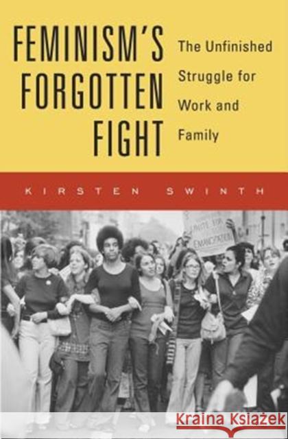 Feminism's Forgotten Fight: The Unfinished Struggle for Work and Family Kirsten Swinth 9780674986411 Harvard University Press - książka