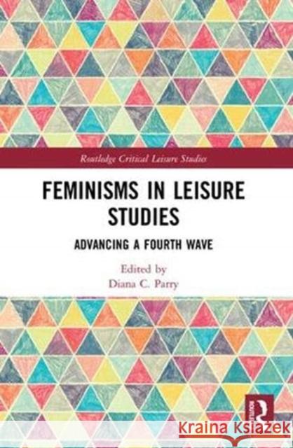 Feminisms in Leisure Studies: Advancing a Fourth Wave Diana Parry 9781138090767 Routledge - książka