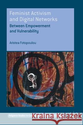 Feminist Activism and Digital Networks: Between Empowerment and Vulnerability Fotopoulou, Aristea 9781137504708 Palgrave MacMillan - książka