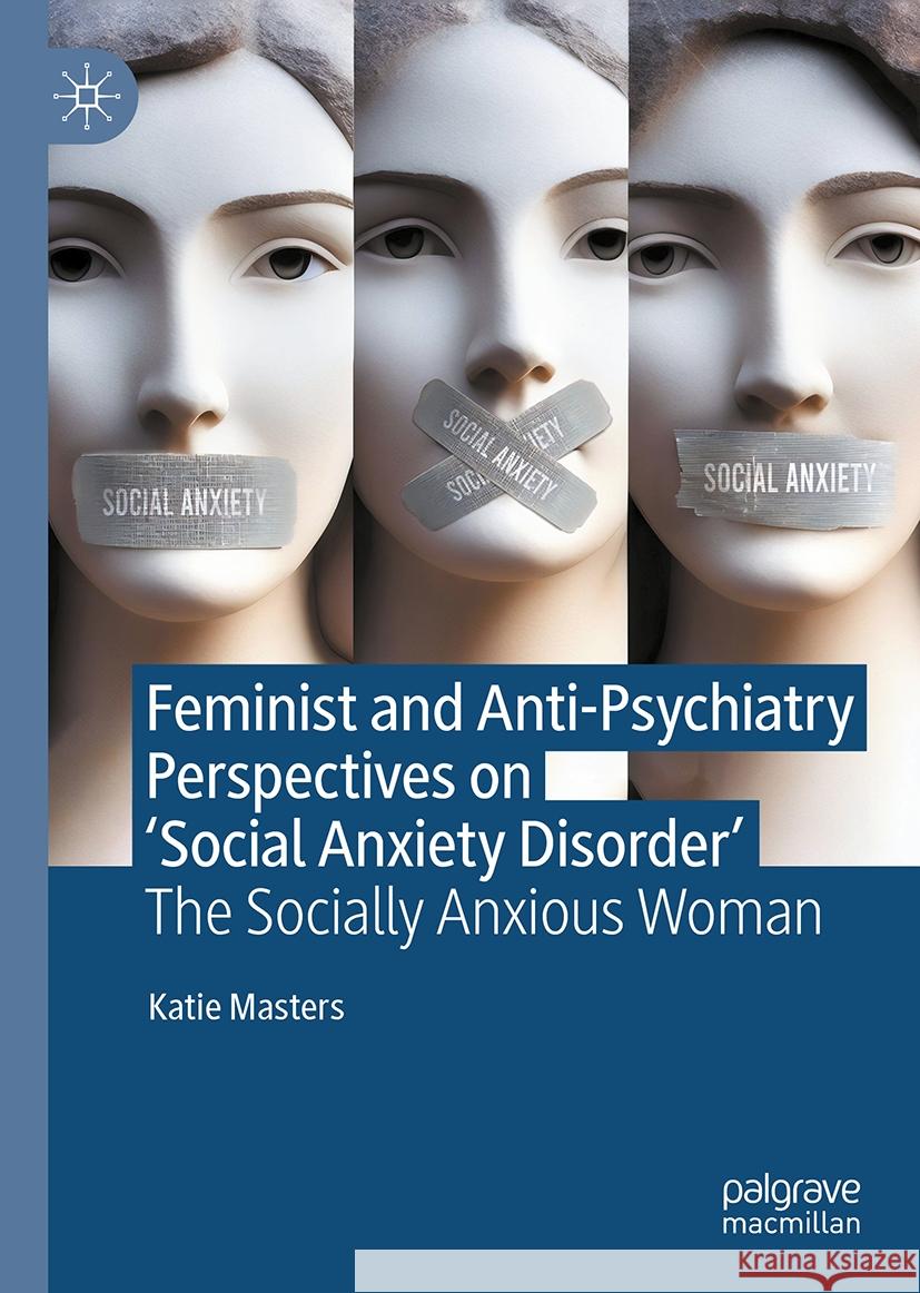Feminist and Anti-Psychiatry Perspectives on 'Social Anxiety Disorder': The Socially Anxious Woman Katie Masters 9783031487064 Palgrave MacMillan - książka