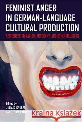 Feminist Anger in German-Language Cultural Production: Responses to Racism, Misogyny, and Other Injustice Julia K. Gruber Regina Range Esther K. Bauer 9781640142381 Camden House (NY) - książka
