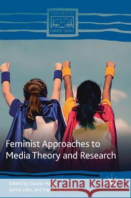 Feminist Approaches to Media Theory and Research Dustin Harp Jaime Loke Ingrid Bachmann 9783319908373 Palgrave MacMillan - książka
